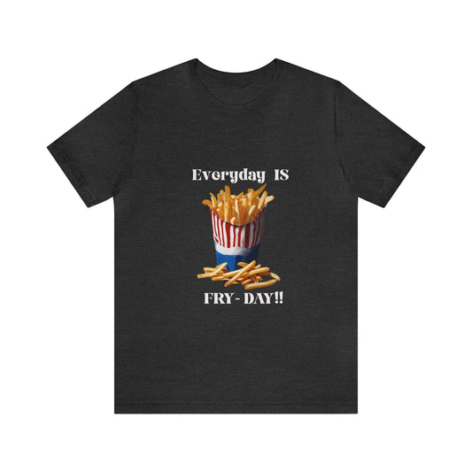 French Fry Every day is Fryday Friday Funny Shirt Unisex Jersey Short Sleeve Tee